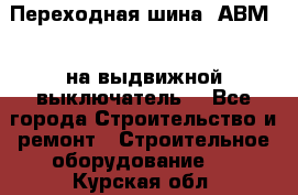 Переходная шина  АВМ20, на выдвижной выключатель. - Все города Строительство и ремонт » Строительное оборудование   . Курская обл.